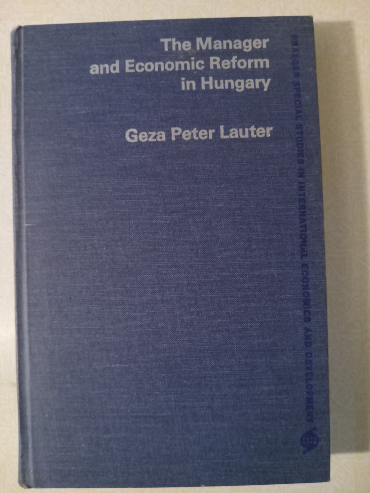 The Manager and Economic Reform in Hungary Geza Peter Lauter 1972 Hardcover